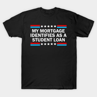 My Mortgage Identifies As A Student Loan T-Shirt